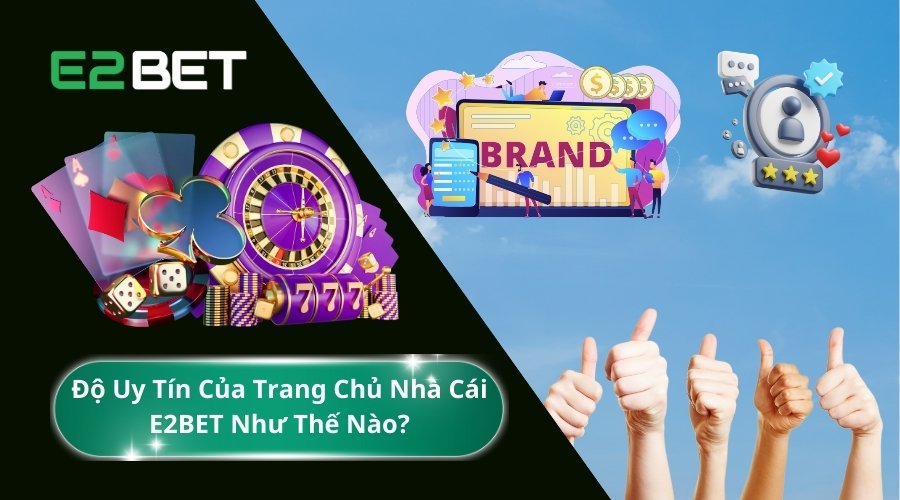 Độ Uy Tín Của Trang Chủ Nhà Cái E2BET Như Thế Nào